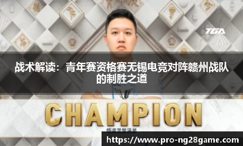 战术解读：青年赛资格赛无锡电竞对阵赣州战队的制胜之道